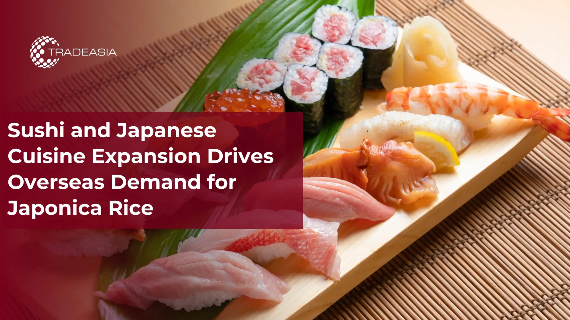 Sushi and Japanese Cuisine Expansion Drives Overseas Demand for Japonica Rice