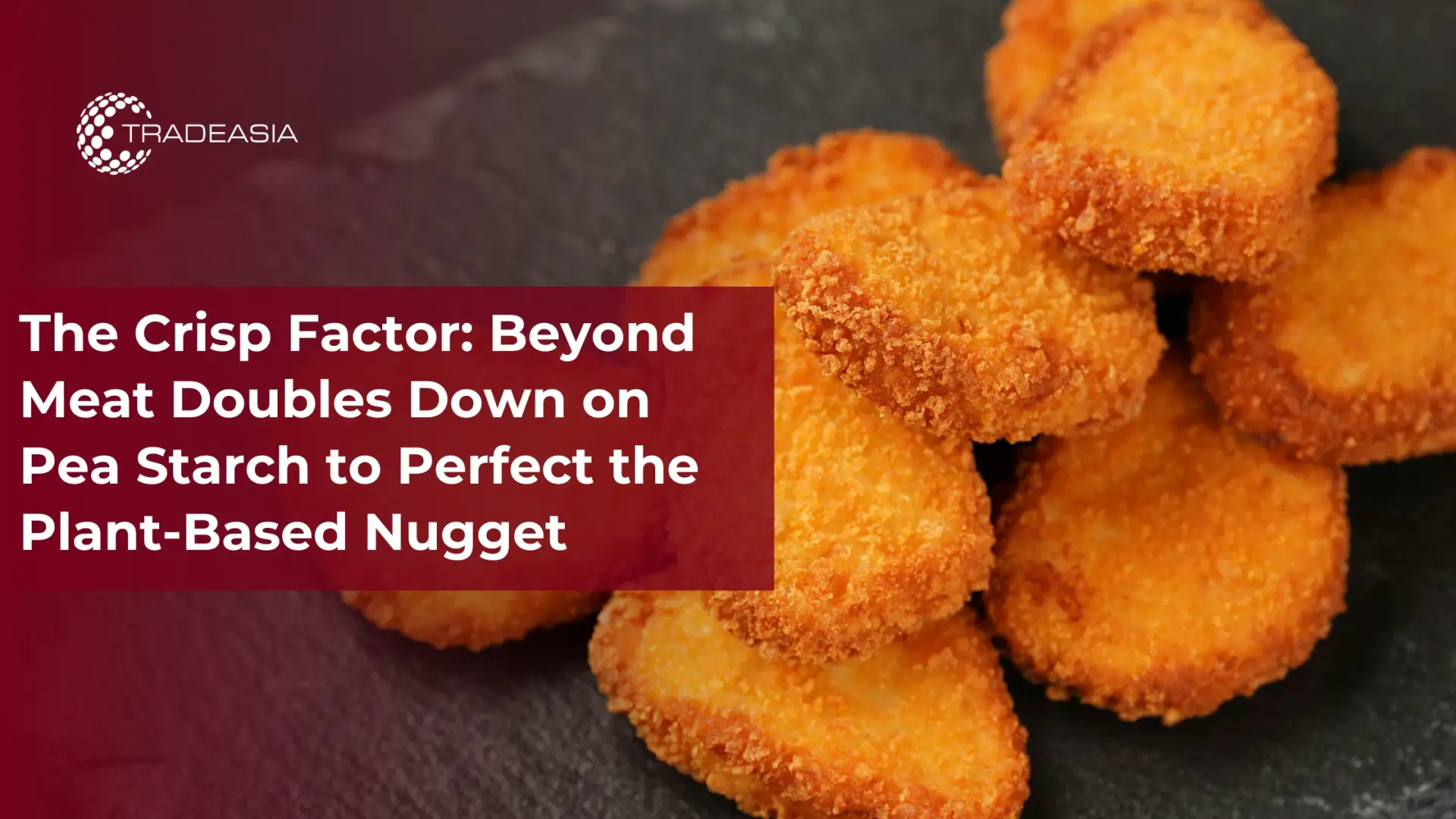 The Crisp Factor: Beyond Meat Doubles Down on Pea Starch to Perfect the Plant-Based Nugget