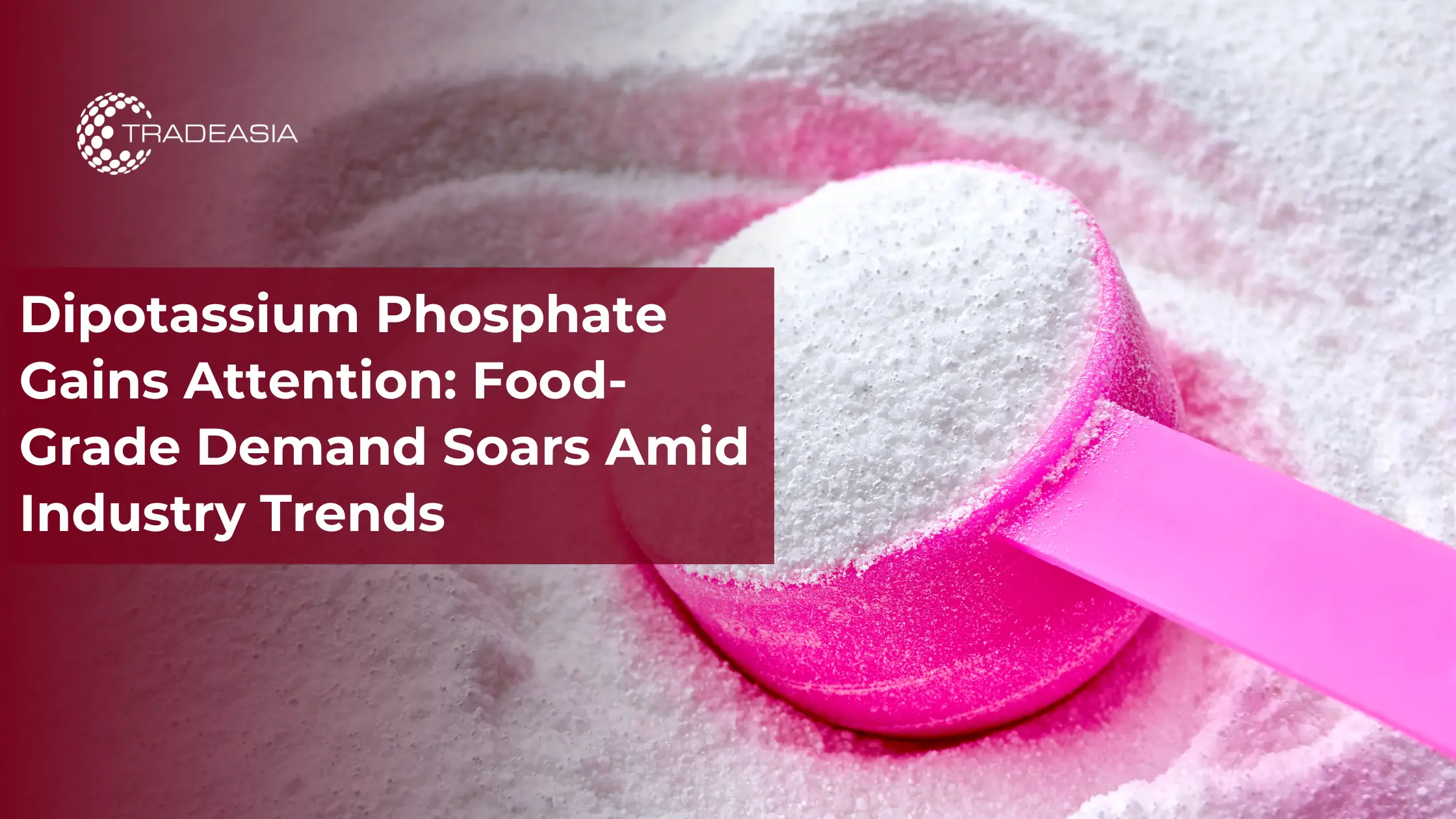 Food-Grade Dipotassium Phosphate Demand Soars Amid Industry Trends
