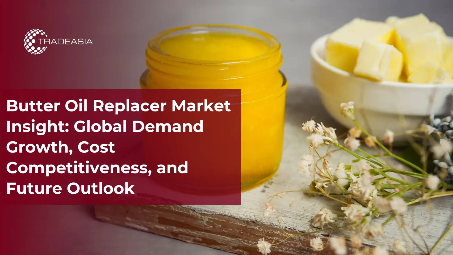 Global Demand, Growth, and Future Outlook of Butter Oil Replacer