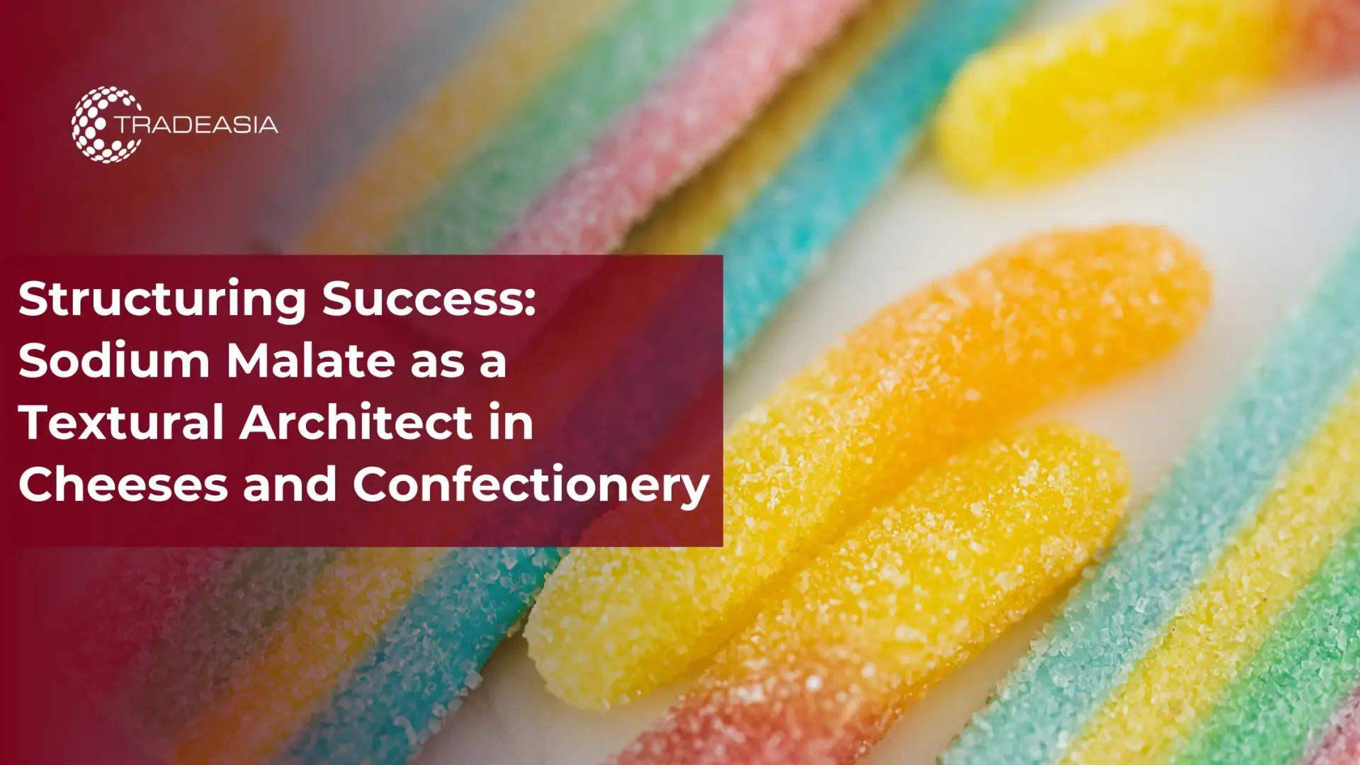 Structuring Success: Sodium Malate as a Textural Architect in Cheeses and Confectionery