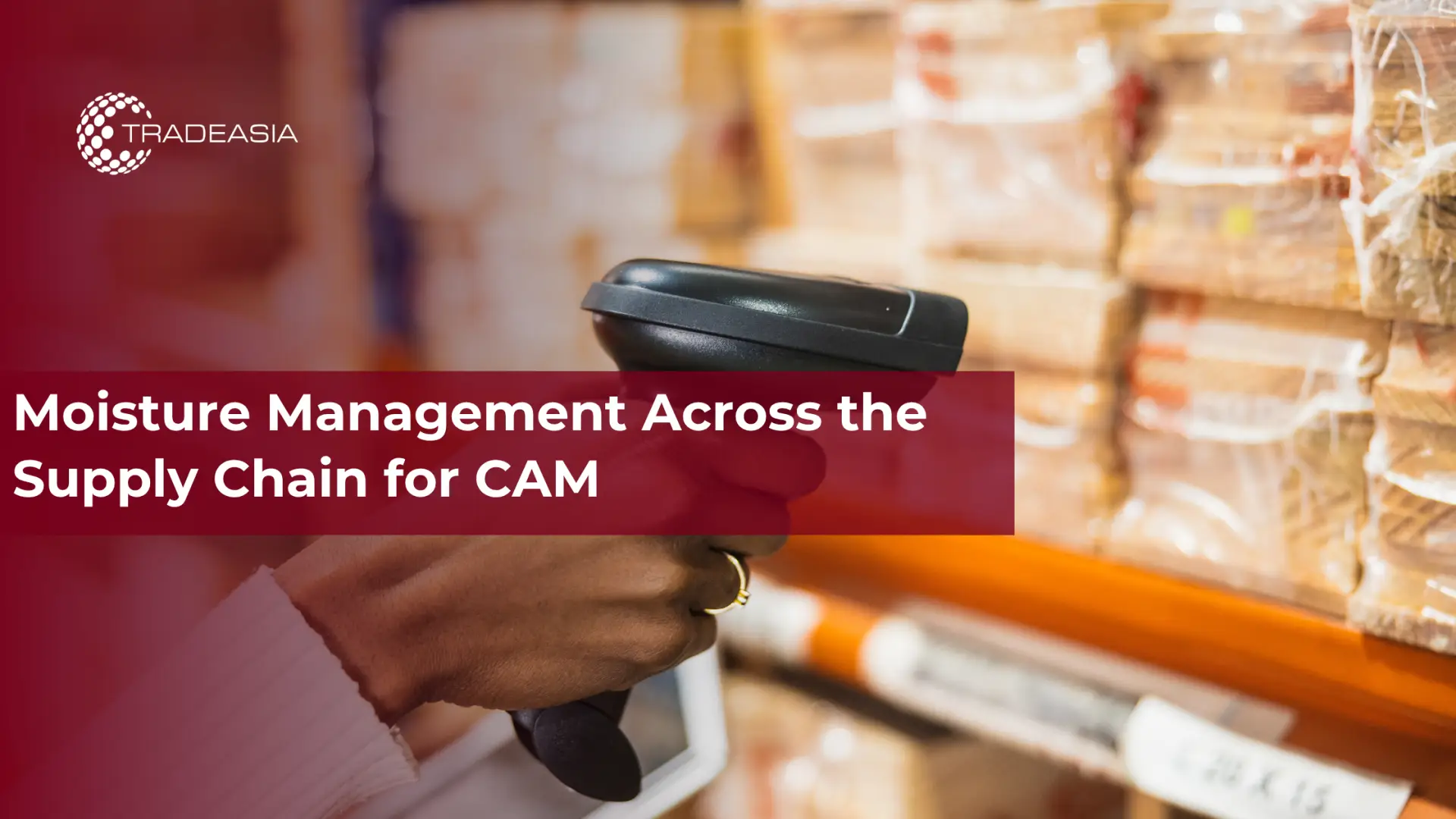Moisture Management Across the Supply Chain for CAM