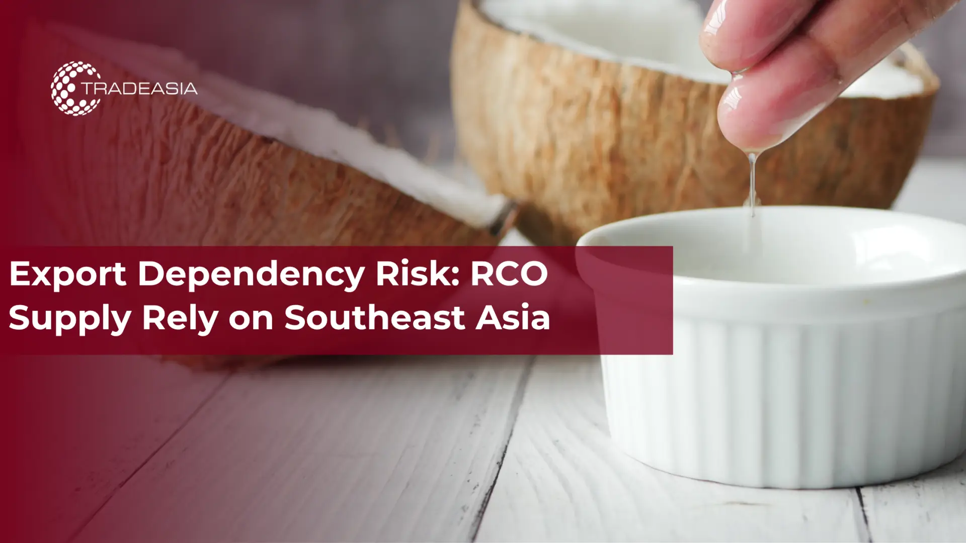 Export Dependency Risk: RCO Supply Rely on Southeast Asia