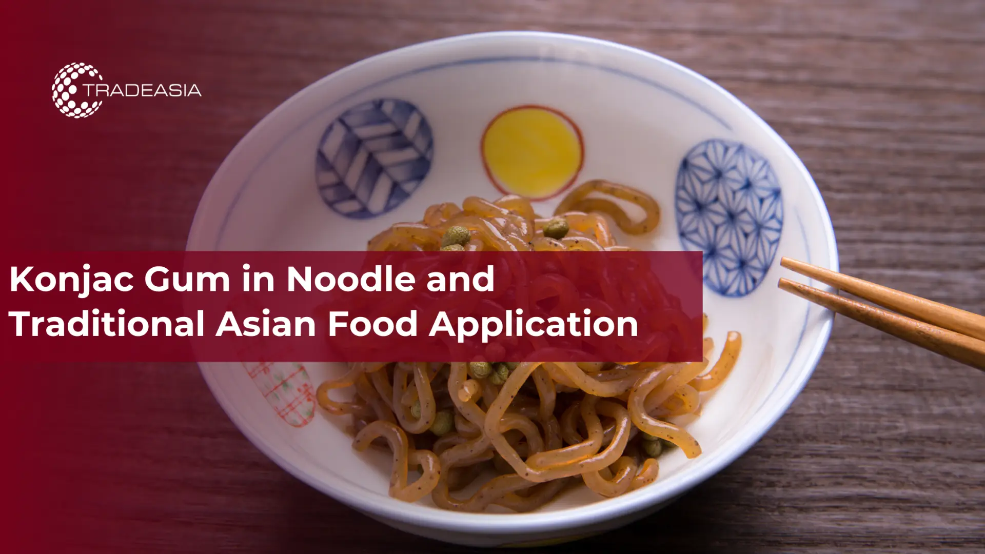 Konjac Gum in Noodle and Traditional Asian Food Application
