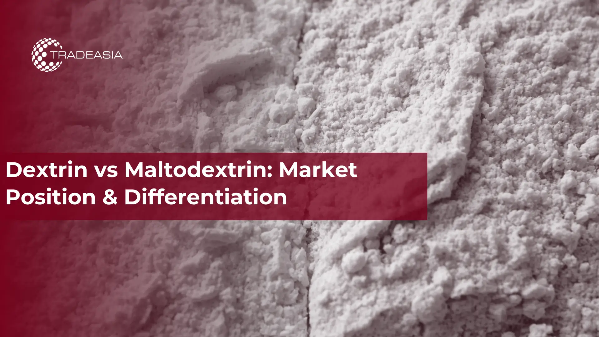 Dextrin vs Maltodextrin: Market Position & Differentiation