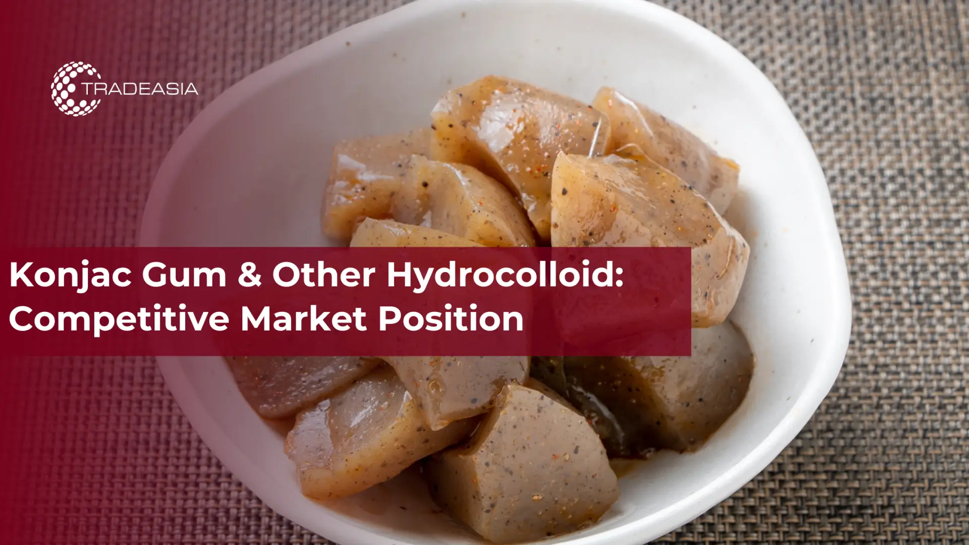 Konjac Gum & Other Hydrocolloid: Competitive Market Position
