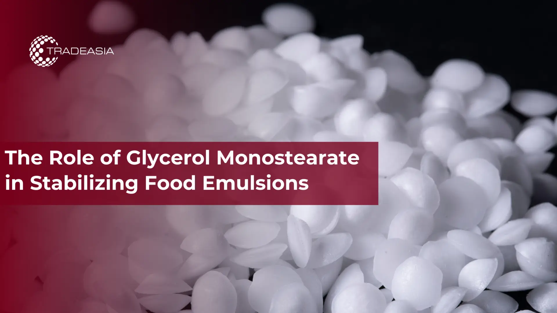 The Role of Glycerol Monostearate in Stabilizing Food Emulsions