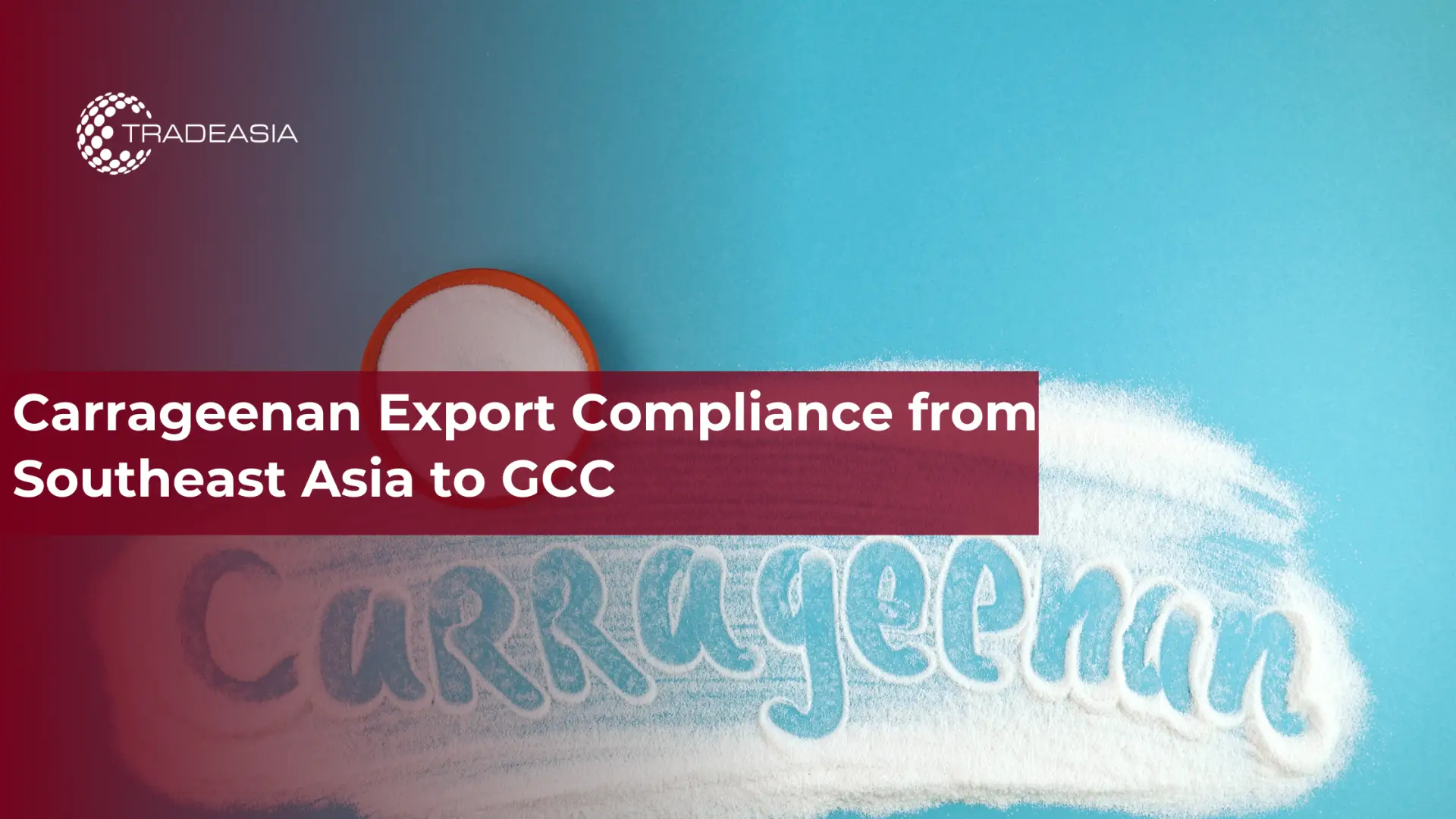 Carrageenan Export Compliance from Southeast Asia to GCC