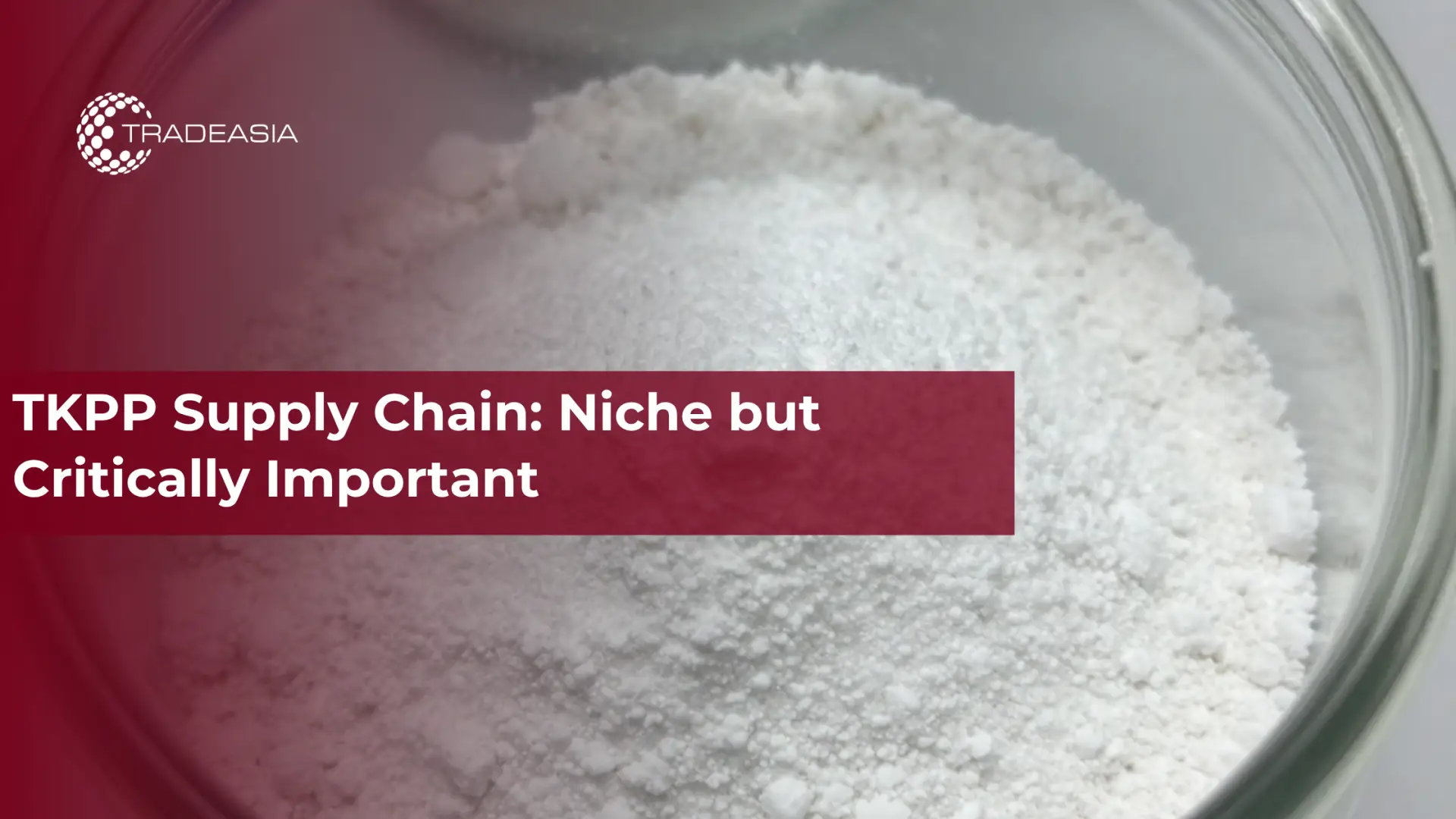 TKPP Supply Chain: Niche but Critically Important