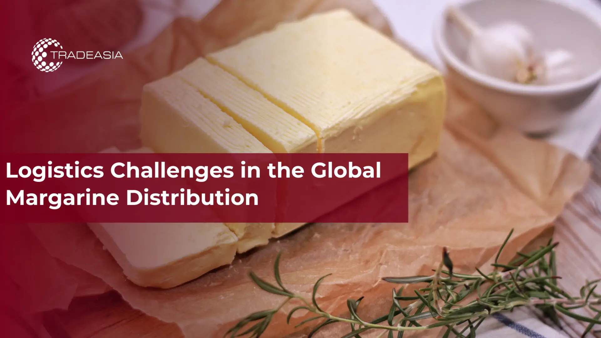 Logistics Challenges in the Global Margarine Distribution